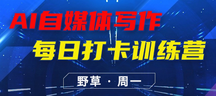 周一原创课程：2024年9月AI自媒体写作打卡训练营课程内容-AI创作学习-提示词应用-短视频玩法野草AI资源学习网