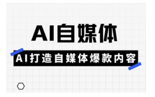 Ai自媒体实操课，AI打造自媒体爆款内容-AI创作学习-提示词应用-短视频玩法野草AI资源学习网