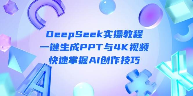 大圣：DeepSeek入门实操教程：一键生成PPT与4K视频，快速掌握AI创作技巧-AI创作学习-提示词应用-短视频玩法野草AI资源学习网