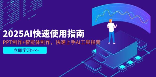 2025AI快速使用指南，PPT制作+智能体制作，快速上手AI工具指南-AI创作学习-提示词应用-短视频玩法野草AI资源学习网