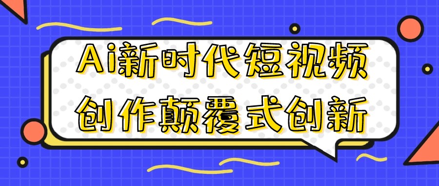 Ai新时代短视频创作颠覆式创新-AI创作学习-提示词应用-短视频玩法野草AI资源学习网
