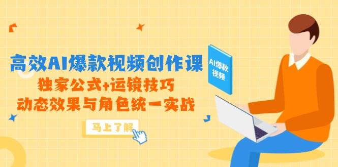 高效AI爆款视频创作课，独家公式+运镜技巧，动态效果与角色统一实战-AI创作学习-提示词应用-短视频玩法野草AI资源学习网