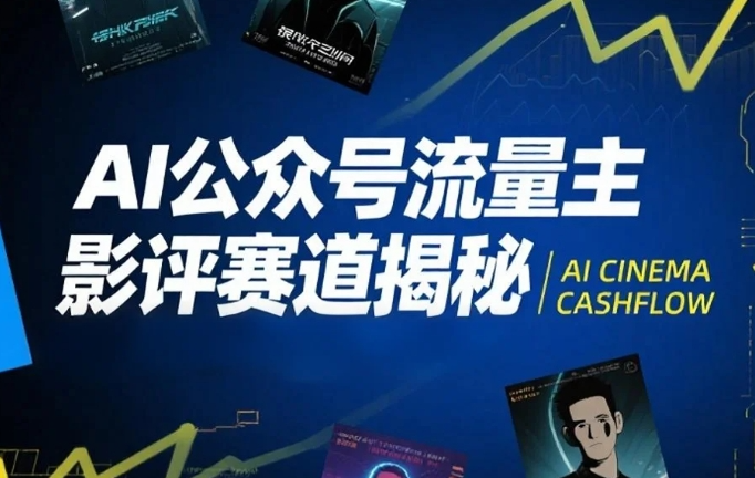 AI公众号流量主影评赛道揭秘，附完整起号教程+影评写作技巧课-AI创作学习-提示词应用-短视频玩法野草AI资源学习网