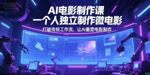 AI电影制作课,一个人独立制作微电影,打破传统工作流,让AI重塑电影制作