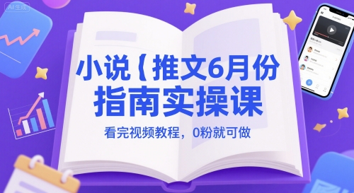 小说推文6月份指南实操课，看完视频教程，0粉就可做-AI创作学习-提示词应用-短视频玩法野草AI资源学习网