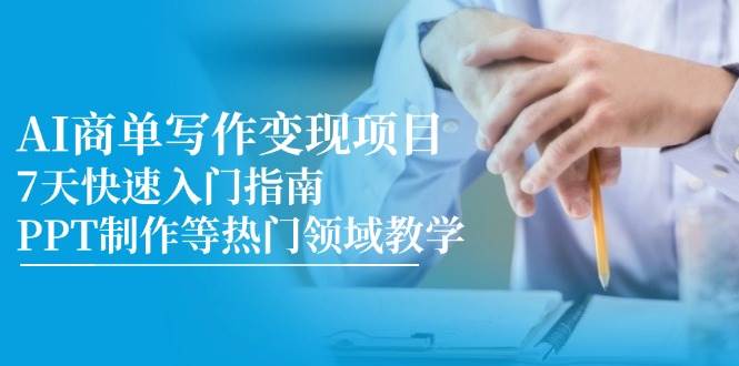 AI商单写作变现项目，7天快速入门指南，PPT制作等热门领域教学-AI创作学习-提示词应用-短视频玩法野草AI资源学习网