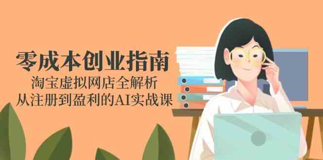 淘宝虚拟产品：网店创业全流程，全解析，从注册到盈利的AI实战课-AI创作学习-提示词应用-短视频玩法野草AI资源学习网