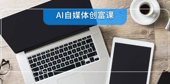 零基础AI自媒体创作系统教程，覆盖全流程操作指南，零基础22项技能速成-AI创作学习-提示词应用-短视频玩法野草AI资源学习网