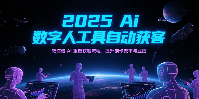 2025Ai数字人工具自动获客：教你借AI重塑获客流程-AI创作学习-提示词应用-短视频玩法野草AI资源学习网