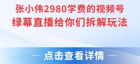 张小伟：视频号绿幕直播，直播给你们拆解玩法【附教程+素材+软件】-AI创作学习-提示词应用-短视频玩法野草AI资源学习网