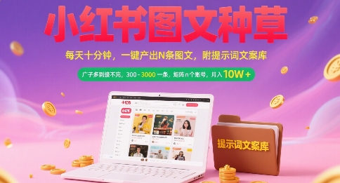 小红书图文种草：一键产出N条图文， 广子多到接不完， 300-3k一条，矩阵n个账号月入几个W-AI创作学习-提示词应用-短视频玩法野草AI资源学习网