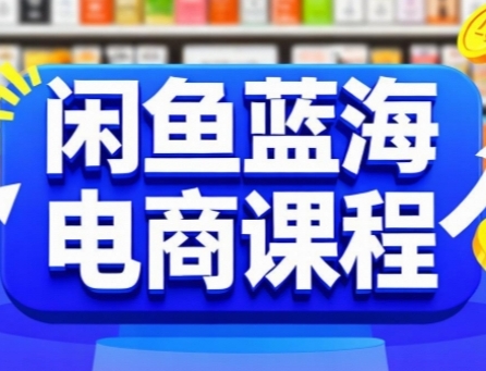 闲鱼蓝海电商课程，手把手助你快速上手，轻松实现闲鱼稳定盈利-AI创作学习-提示词应用-短视频玩法野草AI资源学习网
