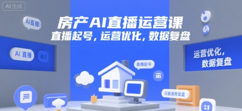 房产AI直播运营课，直播起号，运营优化，数据复盘-AI创作学习-提示词应用-短视频玩法野草AI资源学习网