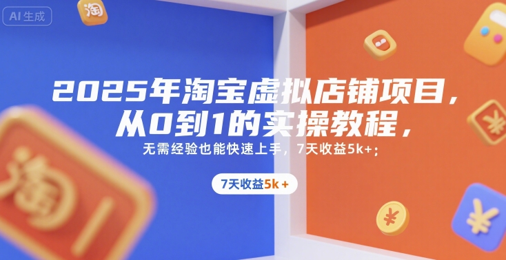 2025年淘宝【虚拟店铺项目】，从0到1的实操教程，​​7天收益5k+-AI创作学习-提示词应用-短视频玩法野草AI资源学习网