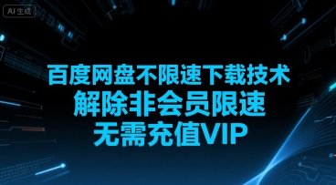 百度网盘不限速下载技术，解除非会员限速，无需充值VIP-AI创作学习-提示词应用-短视频玩法野草AI资源学习网