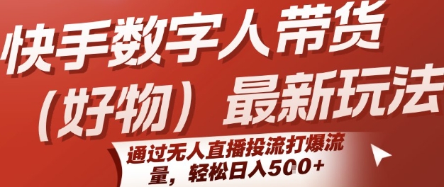 快手数字人带货(好物)：新玩法，通过无人直播投流，打爆流量，轻松日入5张-AI创作学习-提示词应用-短视频玩法野草AI资源学习网