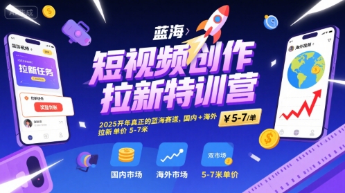 短视频创作拉新特训营，2025开年真正的蓝海赛道，国内+海外，拉新单价5-7米-AI创作学习-提示词应用-短视频玩法野草AI资源学习网
