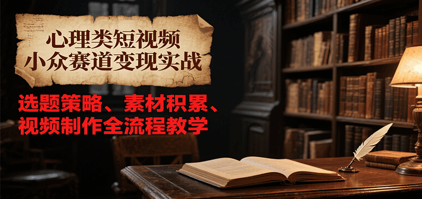 心理类短视频：变现实战，选题策略、素材积累、视频制作全流程教学-AI创作学习-提示词应用-短视频玩法野草AI资源学习网