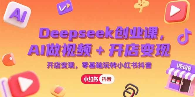 普通人如何利用Deepseek创业？AI做视频+开店变现，零基础玩转小红书抖音-AI创作学习-提示词应用-短视频玩法野草AI资源学习网