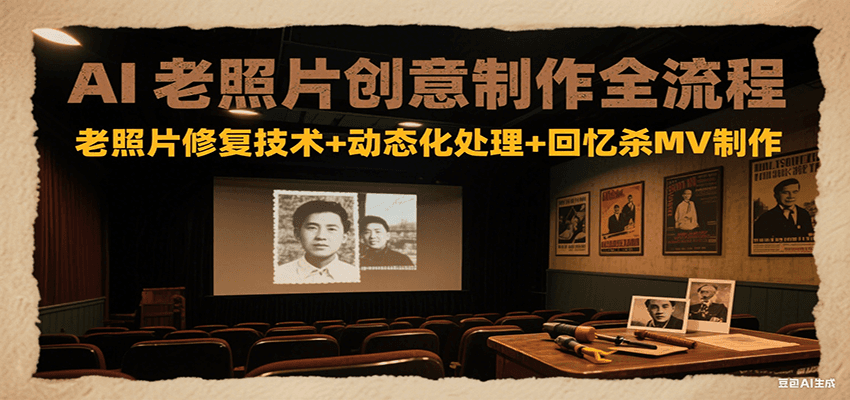 AI老照片创意制作全流程：老照片修复技术+动态化处理+回忆杀MV制作-AI创作学习-提示词应用-短视频玩法野草AI资源学习网