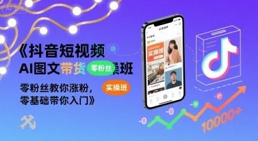 抖音短视频AI图文带货实操班，零粉丝教你涨粉，零基础带你入门-AI创作学习-提示词应用-短视频玩法野草AI资源学习网