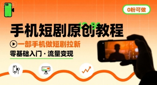 手机短剧原创教程，教你一部手机做短剧拉新，0粉可做【一个小时直播教学】-AI创作学习-提示词应用-短视频玩法野草AI资源学习网