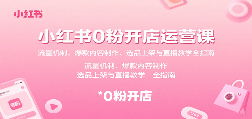 小红书0粉开店运营课：流量机制、爆款内容制作、选品上架与直播教学全指南-AI创作学习-提示词应用-短视频玩法野草AI资源学习网