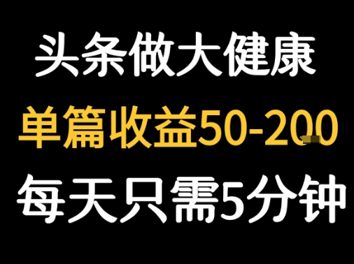 今日头条：创作【大健康图文】 ，单篇收益50-2张-AI创作学习-提示词应用-短视频玩法野草AI资源学习网