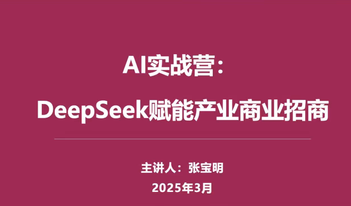 AI实战营（张宝明）：DeepSeek赋能产业商业招商，AI赋能招商全流程-AI创作学习-提示词应用-短视频玩法野草AI资源学习网