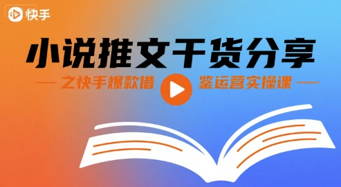 小说推文：干货分享之【快手爆款借鉴】运营实操课-AI创作学习-提示词应用-短视频玩法野草AI资源学习网