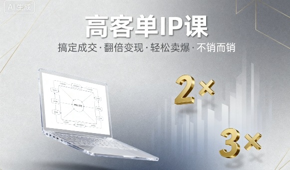 高客单IP课，搞定成交，搞定高客单IP，翻倍变现，轻松卖爆-AI创作学习-提示词应用-短视频玩法野草AI资源学习网