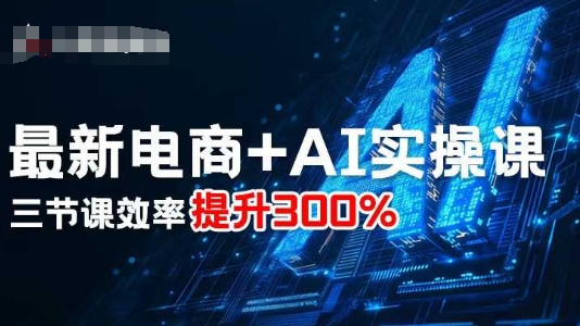 电商+AI实操课，三节课效率提升300%-AI创作学习-提示词应用-短视频玩法野草AI资源学习网