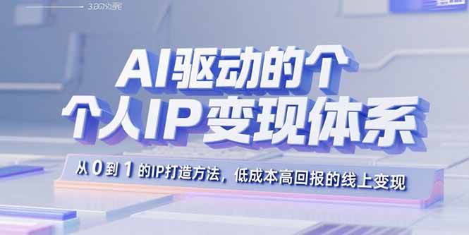 AI驱动的个人IP变现体系：从0到1的IP打造方法，低成本高回报的线上变现-AI创作学习-提示词应用-短视频玩法野草AI资源学习网