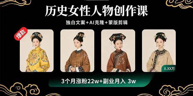 历史女性人物创作课：独白文案+AI克隆+蒙版剪辑，3个月涨粉22w+副业月入3w-AI创作学习-提示词应用-短视频玩法野草AI资源学习网