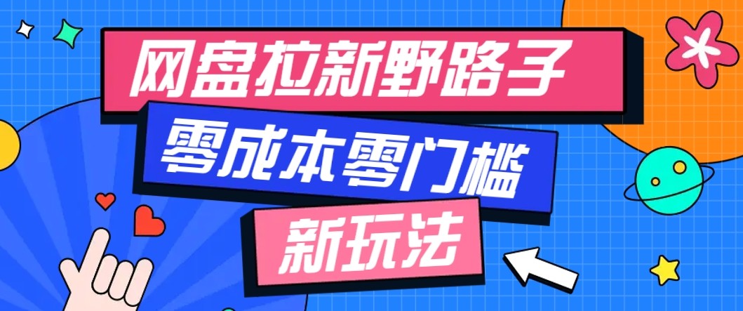 网盘拉新野路子玩法，零成本零门槛多种变现方式，轻松月入万元【保姆级教程】-AI创作学习-提示词应用-短视频玩法野草AI资源学习网