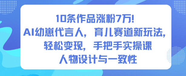 AI幼崽代言人，育儿赛道新玩法，轻松变现，手把手实操课-AI创作学习-提示词应用-短视频玩法野草AI资源学习网