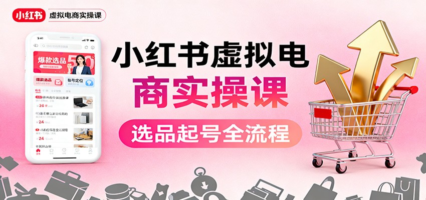 小红书虚拟电商实操课：选品起号+AI 内容创作+店铺运营+引流私域+自动化发笔记-AI创作学习-提示词应用-短视频玩法野草AI资源学习网