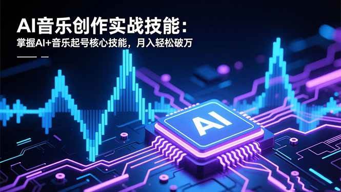 AI音乐创作实战技能：掌握AI+音乐起号核心技能，月入轻松破万-AI创作学习-提示词应用-短视频玩法野草AI资源学习网
