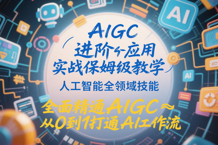 AIGC进阶应用实战:保姆级教学,人工智能全领域技能,精通AIGC从0到1打通AI工作流-AI创作学习-提示词应用-短视频玩法野草AI资源学习网
