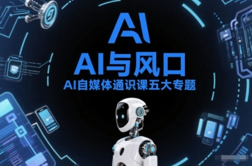AI自媒体通识课五大专题，AI基础操作篇+AI生活娱乐篇+AI职场提效篇+AI自媒体实操篇+账号创作工具篇-AI创作学习-提示词应用-短视频玩法野草AI资源学习网