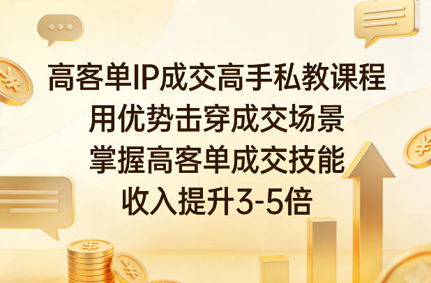 高客单IP成交高手私教课程，掌握高客单成交技能，收入提升3-5倍-AI创作学习-提示词应用-短视频玩法野草AI资源学习网