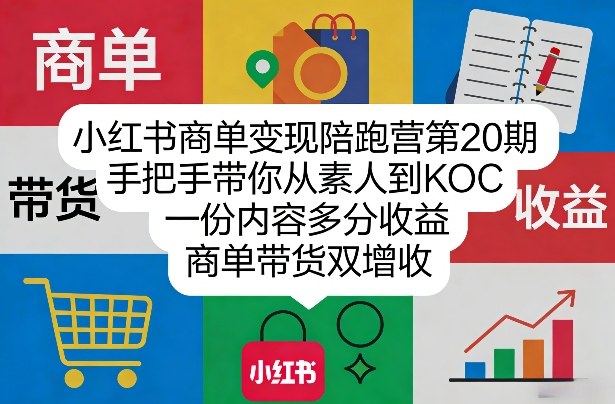 小红书商单变现陪跑营第20期，手把手带你从素人到KOC，一份内容多分收益-AI创作学习-提示词应用-短视频玩法野草AI资源学习网
