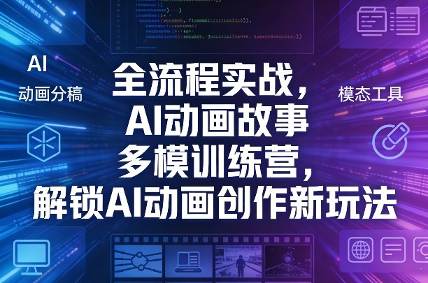 AI动画故事多模训练营,全流程实战,解锁AI动画创作新玩法-AI创作学习-提示词应用-短视频玩法野草AI资源学习网