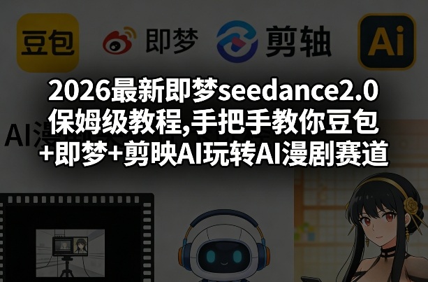 即梦seedance2.0保姆级教程,手把手教你豆包+即梦+剪映AI玩转AI漫剧赛道-AI创作学习-提示词应用-短视频玩法野草AI资源学习网