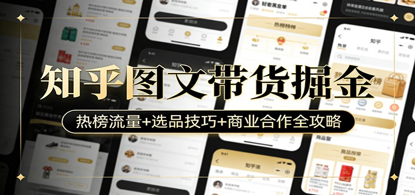 知乎图文带货掘金:热榜流量+选品技巧+商业合作全攻略-AI创作学习-提示词应用-短视频玩法野草AI资源学习网