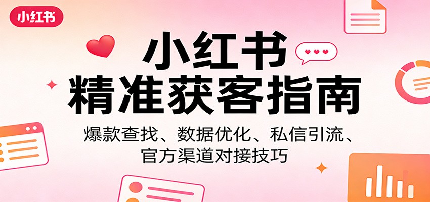 久京:小红书精准获客指南:爆款查找、数据优化、私信引流、官方渠道对接技巧-AI创作学习-提示词应用-短视频玩法野草AI资源学习网