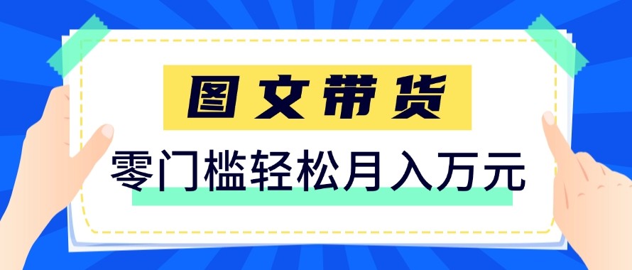 2026新手也能操作:图文带货玩法,用这个方法零门槛,轻松月入10000+-AI创作学习-提示词应用-短视频玩法野草AI资源学习网