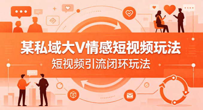 某私域大V情感短视频玩法，短视频引流闭环玩法-AI创作学习-提示词应用-短视频玩法野草AI资源学习网