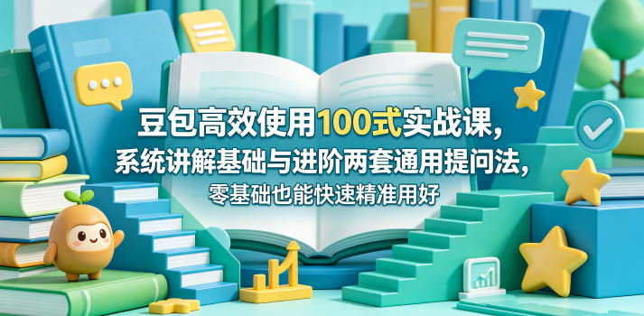豆包高效使用100式实战课，系统讲解基础与进阶两套通用提问法-AI创作学习-提示词应用-短视频玩法野草AI资源学习网