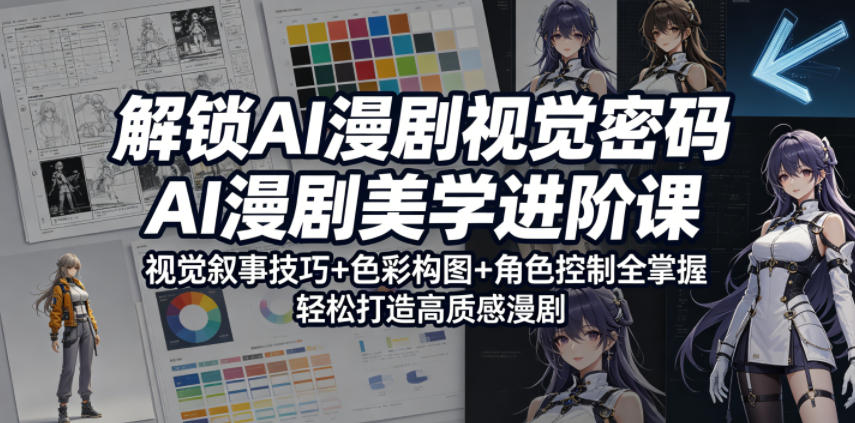 AI漫剧美学进阶课:视觉叙事技巧+色彩构图+角色控制全掌握,轻松打造高质感漫剧-AI创作学习-提示词应用-短视频玩法野草AI资源学习网